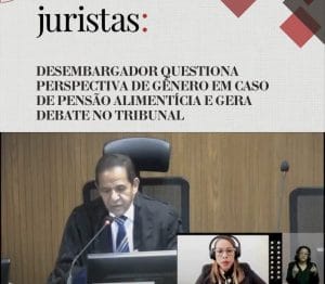 Desembargador questiona perspectiva de gênero em pensão alimentícia e gera debate no tribunal 1 | Juristas Desembargador questiona perspectiva de gênero em pensão alimentícia e gera debate no tribunal | Juristas